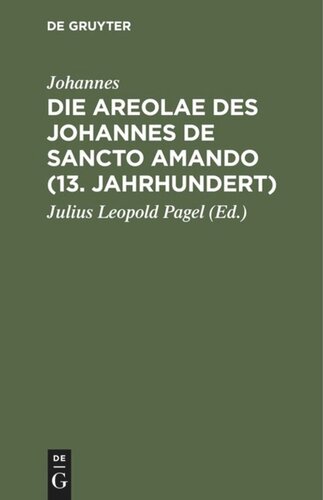 Die Areolae des Johannes de Sancto Amando (13. Jahrhundert): Nach Handschriften der Königlichen Bibliotheken zu Berlin und Erfurt zum ersten Male herausgegeben. Ein Beitrag zur Literaturgeschichte der Arzneimittellehre im Mittelalter