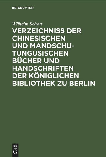 Verzeichniss der Chinesischen und Mandschu-Tungusischen Bücher und Handschriften der Königlichen Bibliothek zu Berlin: Eine Fortsetzung des im Jahre 1822 erschienenen Klaproth’schen Verzeichnisses