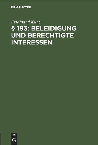 § 193: Beleidigung und berechtigte Interessen: Eine Sammlung von 40 strafrechtlichen Fällen nach der Spruchpraxis des Bayer. Obersten Landesgerichts