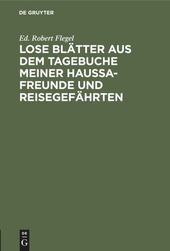 Lose Blätter aus dem Tagebuche meiner Haussa-Freunde und Reisegefährten: Mit 1 Portr. Flegels und seiner beiden Haussa Freunde