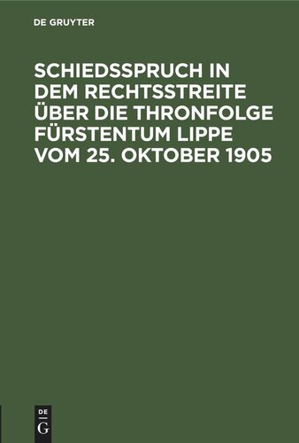 Schiedsspruch in dem Rechtsstreite über die Thronfolge Fürstentum Lippe vom 25. Oktober 1905: Unter Zustimmung der Parteien veröffentlichter Abdruck