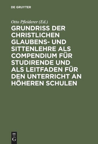 Grundriß der christlichen Glaubens- und Sittenlehre als Compendium für Studirende und als Leitfaden für den Unterricht an höheren Schulen