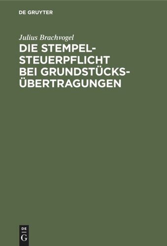 Die Stempelsteuerpflicht bei Grundstücksübertragungen: Ein Hilfsbuch zur Berechnung und Einziehung des Immobiliarstempels