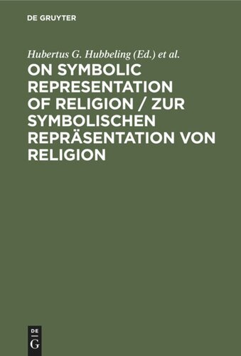 On Symbolic Representation of Religion / Zur symbolischen Repräsentation von Religion: Groninger Contributions to Theories of Symbols / Groninger Abhandlungen zu verschiedenen Symboltheorien