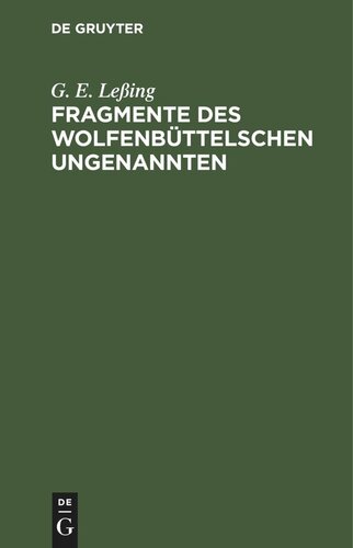 Fragmente des Wolfenbüttelschen Ungenannten: Ein Anhang zu dem Fragment vom Zweck Jesu und seiner Jünger