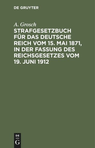 Strafgesetzbuch für das Deutsche Reich vom 15. Mai 1871, in der Fassung des Reichsgesetzes vom 19. Juni 1912: Mit einem Anhang von wichtigen Bestimmungen des Gerichtsverfassungsgesetzes und der Strafprozeßordnung. Zum Gebrauch für Polizei-, Sicherheits- und Kriminalbeamte