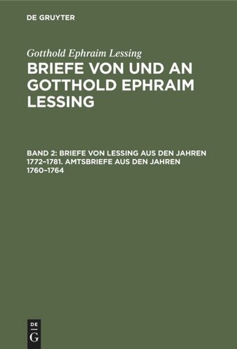 Briefe von und an Gotthold Ephraim Lessing: Band 2 Briefe von Lessing aus den Jahren 1772–1781. Amtsbriefe aus den Jahren 1760–1764