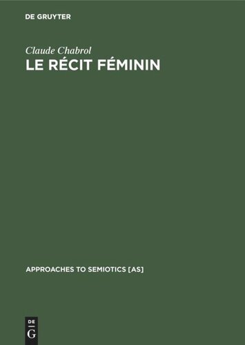 Le récit féminin: Contribution à l’analyse sémiologique du courrier du coeur et des entrevues ou ‘enquêtes’ sur la femme dans la presse féminine actuelle