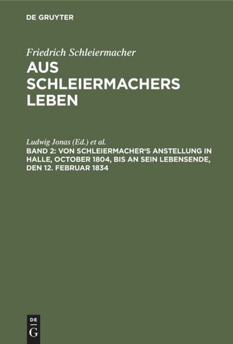 Aus Schleiermachers Leben: Band 2 Von Schleiermacher's Anstellung in Halle, October 1804, bis an sein Lebensende, den 12. Februar 1834