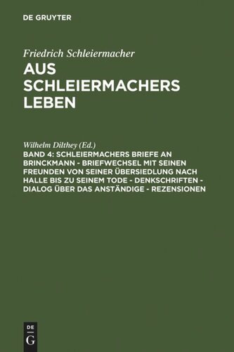 Aus Schleiermachers Leben: Band 4 Schleiermachers Briefe an Brinckmann - Briefwechsel mit seinen Freunden von seiner Übersiedlung nach Halle bis zu seinem Tode - Denkschriften - Dialog über das Anständige - Rezensionen