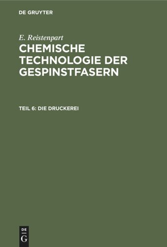 Chemische Technologie der Gespinstfasern. Teil 6 Die Druckerei: Zeugdruck, Garndruck, Kunstseidendruck, Wolldruck, Seidendruck