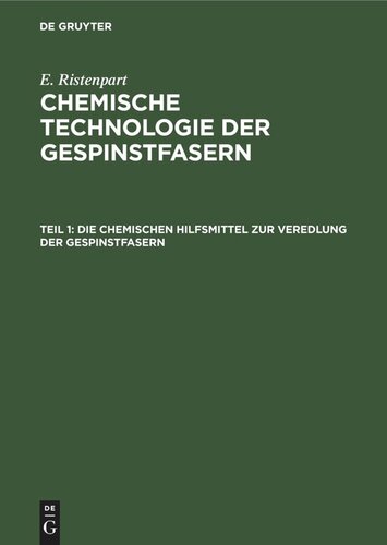 Chemische Technologie der Gespinstfasern. Teil 1 Die chemischen Hilfsmittel zur Veredlung der Gespinstfasern: Eigenschaften, Darstellung, Prüfung und praktische Anwendung