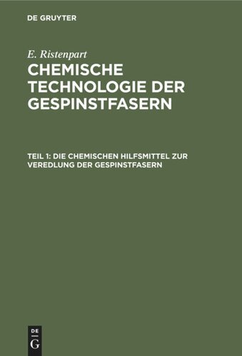 Chemische Technologie der Gespinstfasern. Teil 1 Die chemischen Hilfsmittel zur Veredlung der Gespinstfasern: Eigenschaften, Darstellung, Prüfung und praktische Anwendung