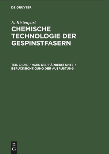 Chemische Technologie der Gespinstfasern: Teil 3 Die Praxis der Färberei unter Berücksichtigung der Ausrüstung