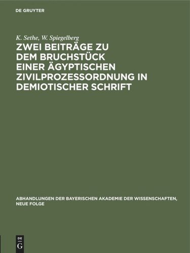 Zwei Beiträge zu dem Bruchstück einer ägyptischen Zivilprozeßordnung in demiotischer Schrift: I. Kurt Sethe: Bemerkungen zu dem veröffentlichten Text. II. Wilhelm Spiegelberg: Zwei neue Bruchstücke des Textes