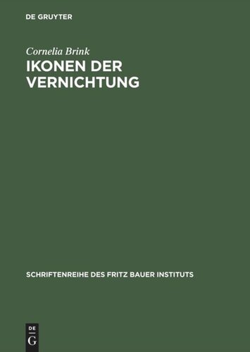 Ikonen der Vernichtung: Zum öffentlichen Gebrauch von Fotografien aus nationalsozialistischen Konzentrationslagern nach 1945