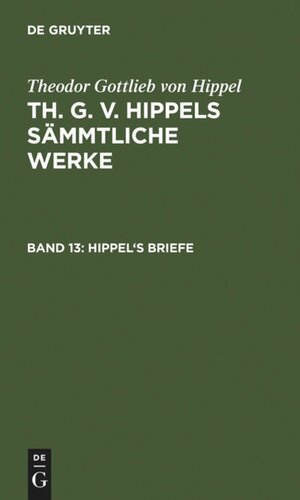 Th. G. v. Hippels sämmtliche Werke. Band 13 Hippel's Briefe: von 1765 bis 1774