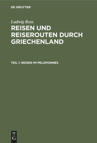 Reisen und Reiserouten durch Griechenland. Teil 1 Reisen im Peloponnes: Der ager Dentheliates, Phliasia, Sikyonia, Arkadien, Theile von Argolis, Thyreatis, Theile von Lakonika