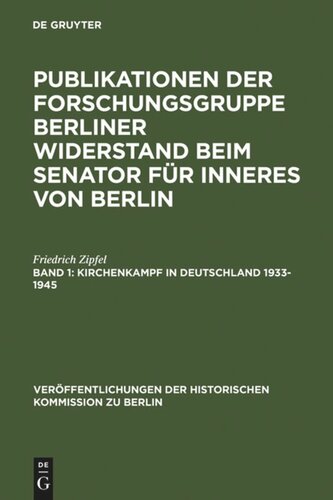 Publikationen der Forschungsgruppe Berliner Widerstand beim Senator für Inneres von Berlin. Band 1 Kirchenkampf in Deutschland 1933-1945: Religionsverfolgung und Selbstbehauptung der Kirchen in der nationalsozialistischen Zeit