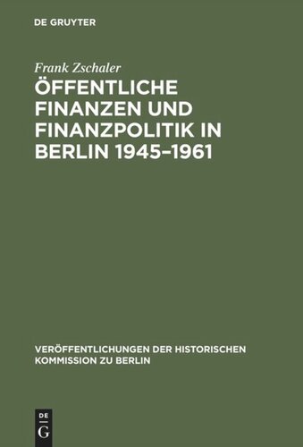 Öffentliche Finanzen und Finanzpolitik in Berlin 1945–1961: Eine vergleichende Untersuchung von Ost- und West-Berlin (mit Datenanhang 1945–1989)