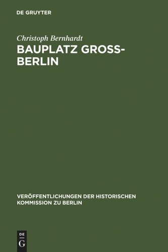 Bauplatz Groß-Berlin: Wohnungsmärkte, Terraingewerbe und Kommunalpolitik im Städtewachstum der Hochindustrialisierung (1871-1918)