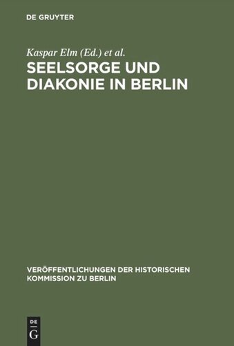 Seelsorge und Diakonie in Berlin: Beiträge zum Verhältnis von Kirche und Großstadt im 19. und beginnenden 20. Jahrhundert