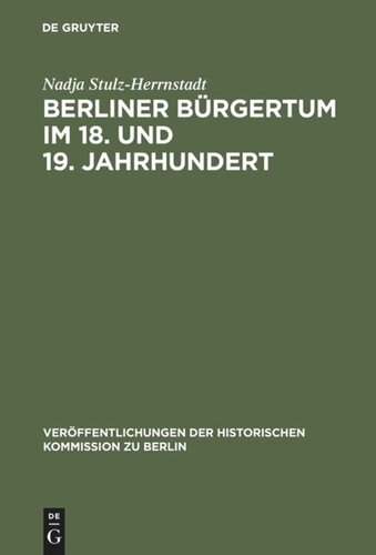 Berliner Bürgertum im 18. und 19. Jahrhundert: Unternehmerkarrieren und Migration. Familien und Verkehrskreise in der Hauptstadt Brandenburg-Preußens. Die Ältesten der Korporation der Kaufmannschaft zu Berlin