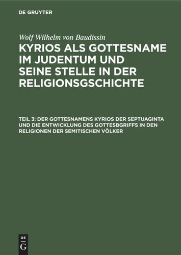 Kyrios als Gottesname im Judentum und seine Stelle in der Religionsgschichte: Teil 3 Der Gottesnamens Kyrios der Septuaginta und die Entwicklung des Gottesbgriffs in den Religionen der semitischen Völker