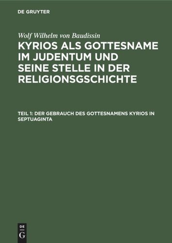 Kyrios als Gottesname im Judentum und seine Stelle in der Religionsgschichte: Teil 1 Der Gebrauch des Gottesnamens Kyrios in Septuaginta