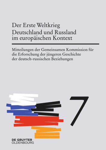 Mitteilungen der Gemeinsamen Kommission für die Erforschung der jüngeren Geschichte der deutsch-russischen Beziehungen: Band 7 Der Erste Weltkrieg. Deutschland und Russland im europäischen Kontext