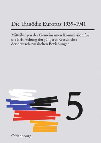 Mitteilungen der Gemeinsamen Kommission für die Erforschung der jüngeren Geschichte der deutsch-russischen Beziehungen. Band 5 Die Tragödie Europas: Von der Krise des Jahres 1939 bis zum Angriff des nationalsozialistischen Deutschland auf die Sowjetunion