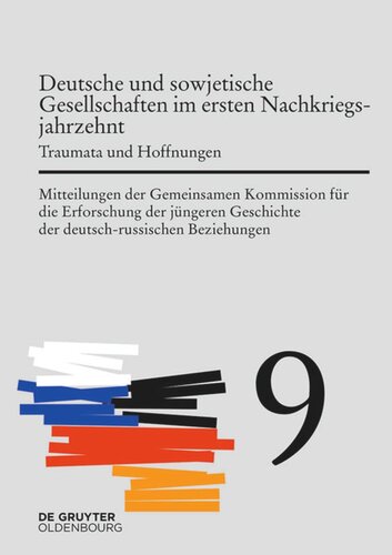 Mitteilungen der Gemeinsamen Kommission für die Erforschung der jüngeren Geschichte der deutsch-russischen Beziehungen. Band 9 Deutsche und sowjetische Gesellschaften im ersten Nachkriegsjahrzehnt: Traumata und Hoffnungen