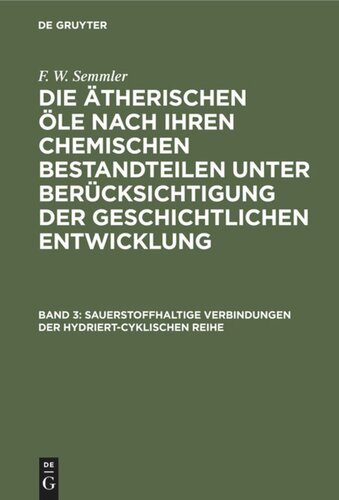 Die ätherischen Öle nach ihren chemischen Bestandteilen unter Berücksichtigung der geschichtlichen Entwicklung: Band 3 Sauerstoffhaltige Verbindungen der hydriert-cyklischen Reihe