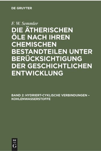 Die ätherischen Öle nach ihren chemischen Bestandteilen unter Berücksichtigung der geschichtlichen Entwicklung: Band 2 Hydriert-cyklische Verbindungen – Kohlenwasserstoffe