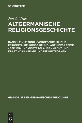 Altgermanische Religionsgeschichte: Band 1 Einleitung – Vorgeschichtliche Perioden – Religiöse Grundlagen des Lebens – Seelen- und Geisterglaube – Macht und Kraft – Das Heilige und die Kultformen