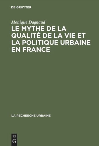 Le mythe de la qualité de la vie et la politique urbaine en France: Enquête sur l'idéologie urbaine de l'élite technocratique et politique (1945–1975)