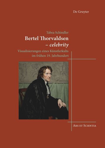 Bertel Thorvaldsen - celebrity: Visualisierungen eines Künstlerkults im frühen 19. Jahrhundert