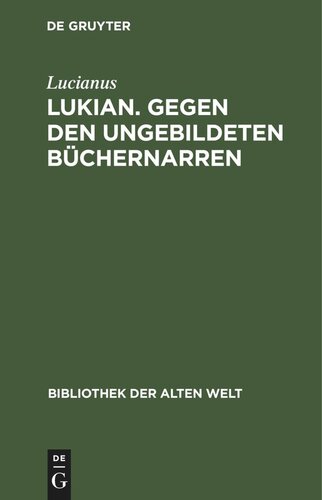 Lukian. Gegen den ungebildeten Büchernarren: Ausgewählte Werke