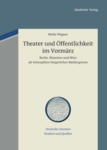 Theater und Öffentlichkeit im Vormärz: Berlin, München und Wien als Schauplätze bürgerlicher Medienpraxis