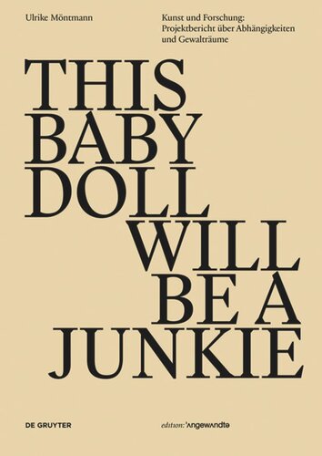 THIS BABY DOLL WILL BE A  JUNKIE: Kunst und Forschung: Projektbericht über Abhängigkeiten und Gewalträume