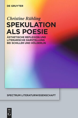 Spekulation als Poesie: Ästhetische Reflexion und literarische Darstellung bei Schiller und Hölderlin