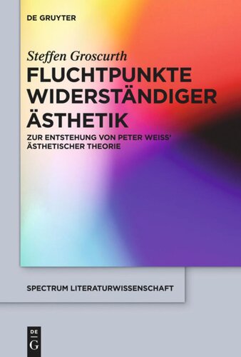 Fluchtpunkte widerständiger Ästhetik: Zur Entstehung von Peter Weiss' ästhetischer Theorie