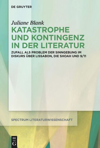 Katastrophe und Kontingenz in der Literatur: Zufall als Problem der Sinngebung im Diskurs über Lissabon, die Shoah und 9/11