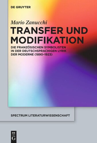 Transfer und Modifikation: Die französischen Symbolisten in der deutschsprachigen Lyrik der Moderne (1890-1923)