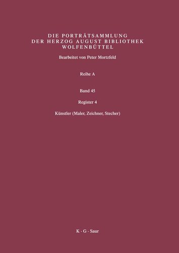 Katalog der Graphischen Porträts in der Herzog August Bibliothek Wolfenbüttel: 1500-1850. Reihe A. Band 45 Register 4: Künstler (Maler, Zeichner, Stecher)