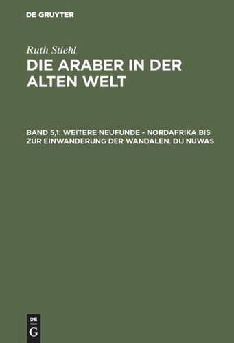 Die Araber in der alten Welt: Band 5,1 Weitere Neufunde – Nordafrika bis zur Einwanderung der Wandalen – Du Nuwas