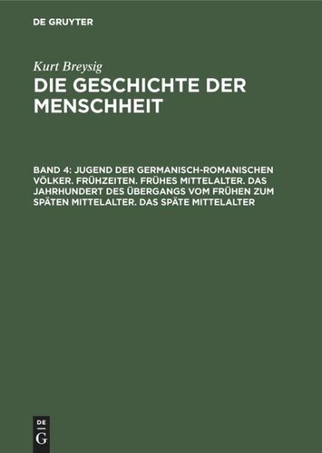 Die Geschichte der Menschheit: Band 4 Jugend der germanisch-romanischen Völker. Frühzeiten. Frühes Mittelalter. Das Jahrhundert des Übergangs vom frühen zum späten Mittelalter. Das späte Mittelalter