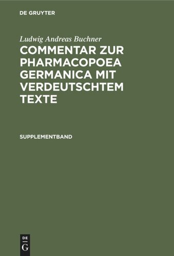 Commentar zur Pharmacopoea Germanica mit verdeutschtem Texte. Supplementband: Enthalten die in der 2. und 3. Ausgabe der Pharmakopoe getroffenen Veränderungen mit Berücksichtigung der neu aufgenommenen Arzneimittel