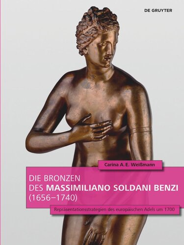 Die Bronzen des Massimiliano Soldani Benzi (1656–1740): Repräsentationsstrategien des europäischen Adels um 1700