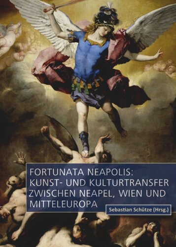 Fortunata Neapolis: Kunst- und Kulturtransfer zwischen Neapel, Wien und Mitteleuropa